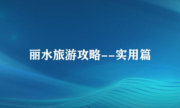 丽水旅游攻略--实用篇