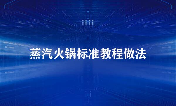 蒸汽火锅标准教程做法