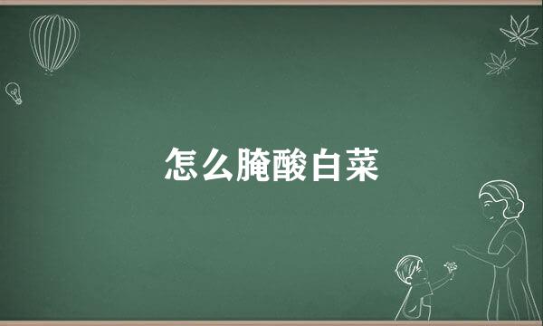 怎么腌酸白菜