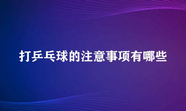 打乒乓球的注意事项有哪些