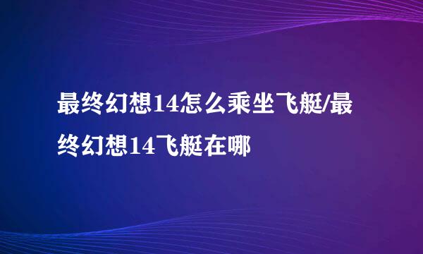最终幻想14怎么乘坐飞艇/最终幻想14飞艇在哪