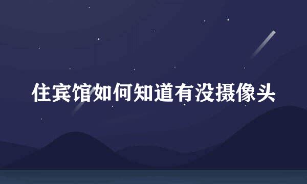 住宾馆如何知道有没摄像头