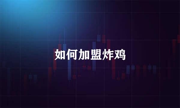 如何加盟炸鸡