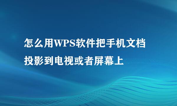 怎么用WPS软件把手机文档投影到电视或者屏幕上