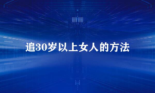 追30岁以上女人的方法
