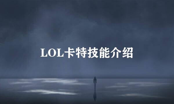 LOL卡特技能介绍