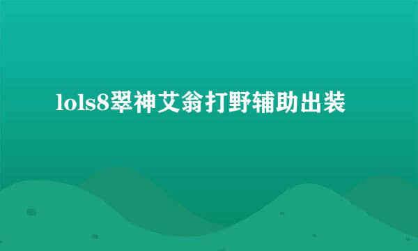 lols8翠神艾翁打野辅助出装