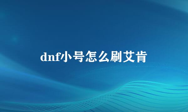 dnf小号怎么刷艾肯