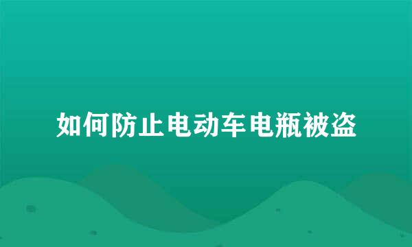 如何防止电动车电瓶被盗