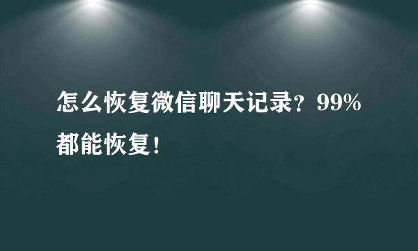 怎么恢复微信聊天记录？99%都能恢复！