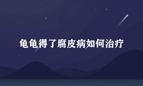 龟龟得了腐皮病如何治疗