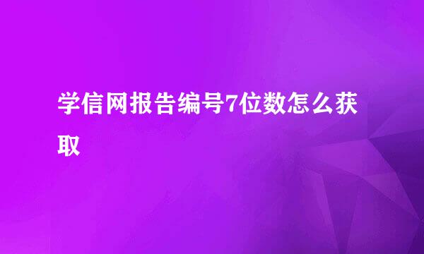 学信网报告编号7位数怎么获取