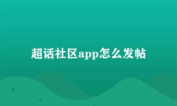 超话社区app怎么发帖