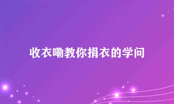 收衣嘞教你捐衣的学问
