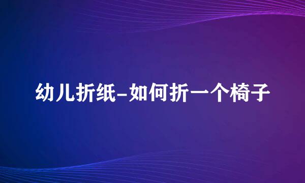幼儿折纸-如何折一个椅子