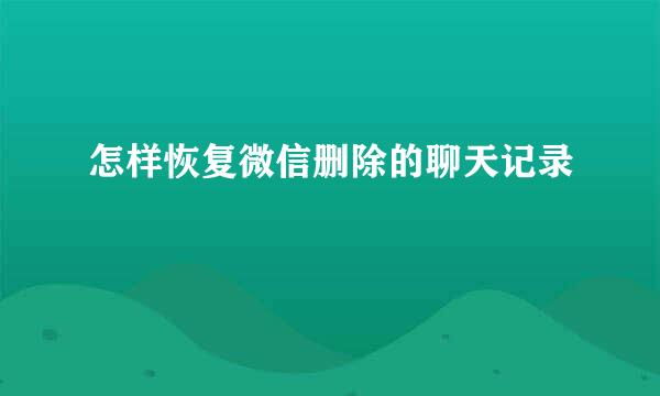 怎样恢复微信删除的聊天记录