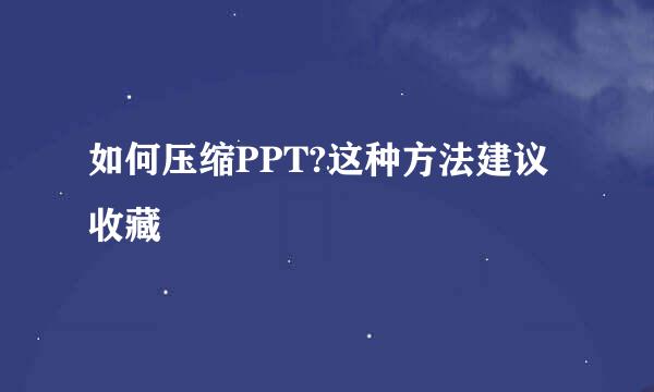 如何压缩PPT?这种方法建议收藏