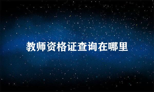 教师资格证查询在哪里