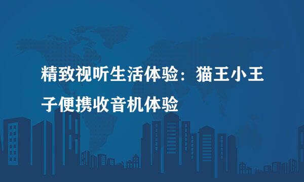 精致视听生活体验：猫王小王子便携收音机体验