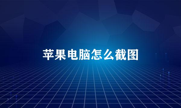 苹果电脑怎么截图