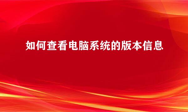 如何查看电脑系统的版本信息