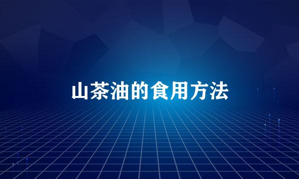 山茶油的食用方法