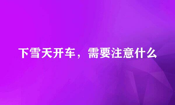 下雪天开车，需要注意什么