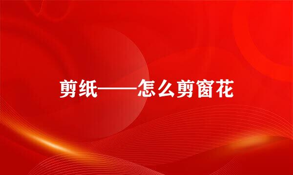 剪纸——怎么剪窗花