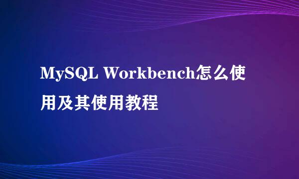 MySQL Workbench怎么使用及其使用教程
