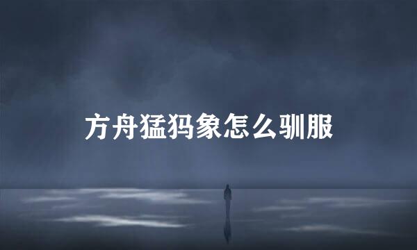 方舟猛犸象怎么驯服