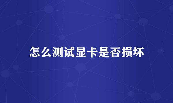 怎么测试显卡是否损坏
