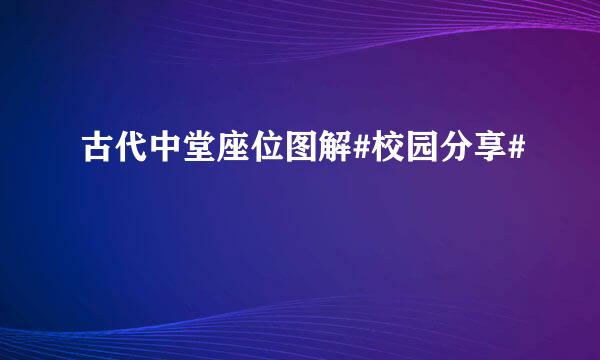 古代中堂座位图解#校园分享#