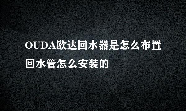OUDA欧达回水器是怎么布置回水管怎么安装的