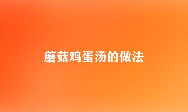 蘑菇鸡蛋汤的做法