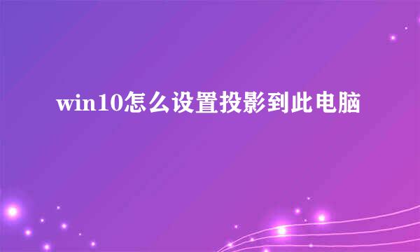 win10怎么设置投影到此电脑