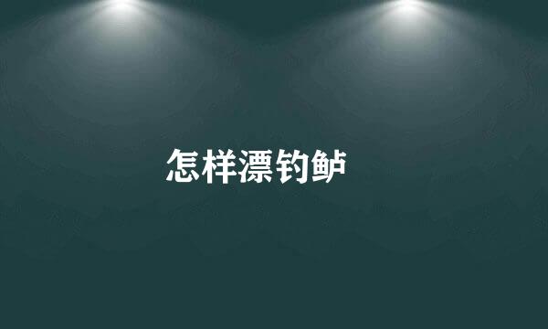 怎样漂钓鲈魚