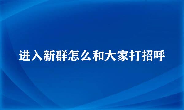 进入新群怎么和大家打招呼