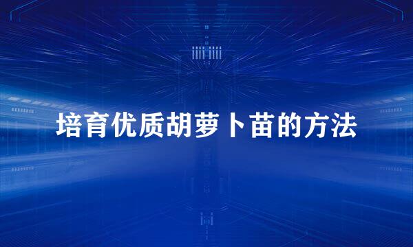 培育优质胡萝卜苗的方法