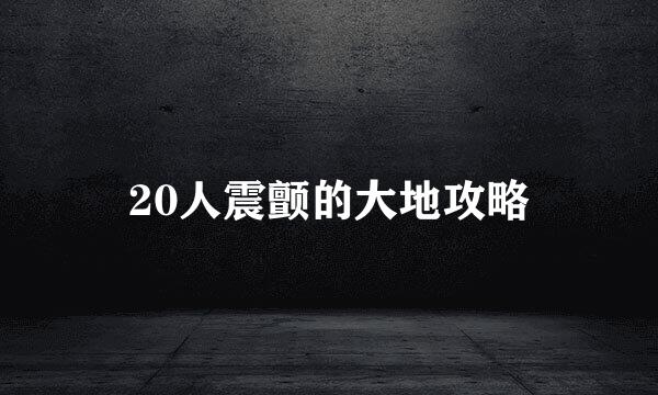 20人震颤的大地攻略
