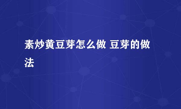 素炒黄豆芽怎么做 豆芽的做法