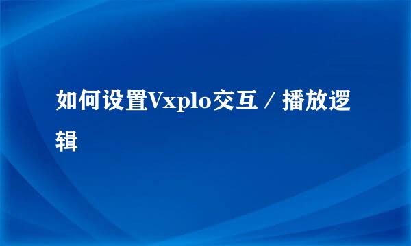 如何设置Vxplo交互／播放逻辑