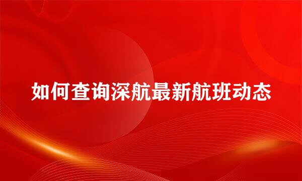 如何查询深航最新航班动态