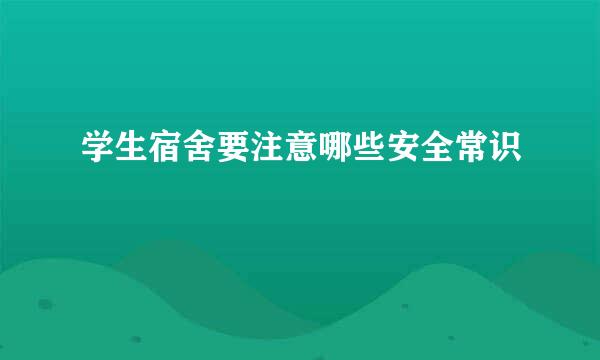 学生宿舍要注意哪些安全常识