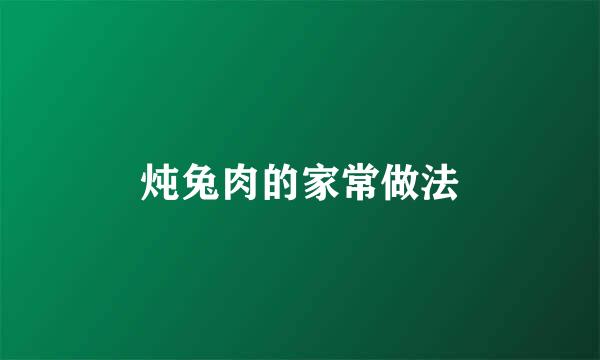 炖兔肉的家常做法