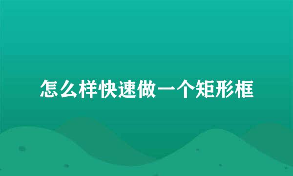 怎么样快速做一个矩形框
