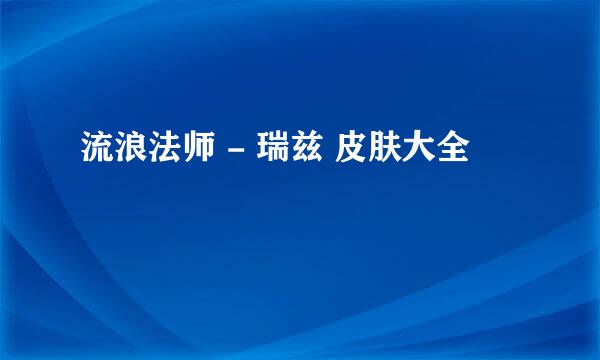 流浪法师 - 瑞兹 皮肤大全