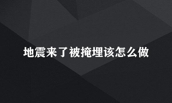 地震来了被掩埋该怎么做