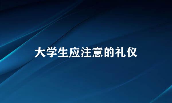 大学生应注意的礼仪