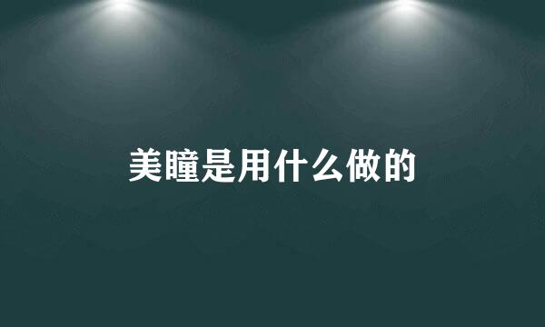 美瞳是用什么做的