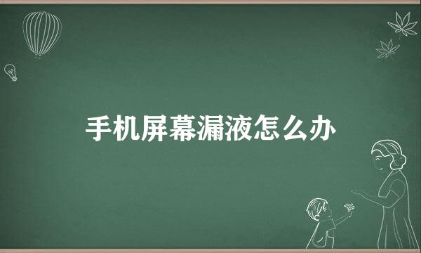 手机屏幕漏液怎么办